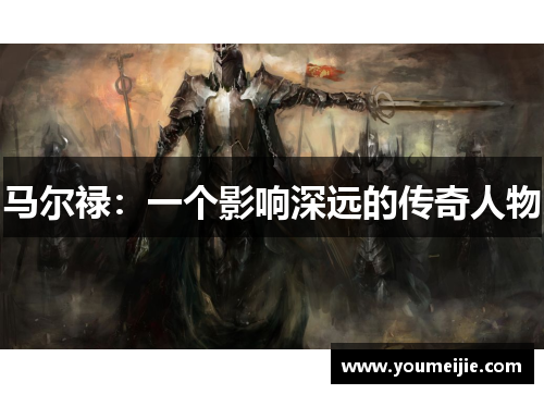 马尔禄：一个影响深远的传奇人物