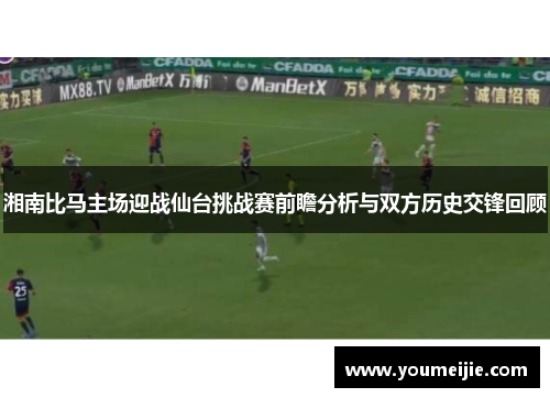 湘南比马主场迎战仙台挑战赛前瞻分析与双方历史交锋回顾