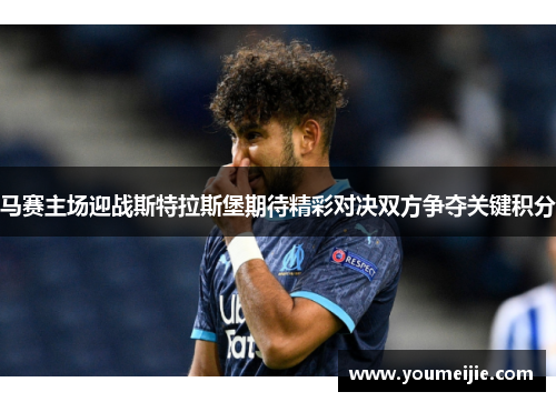 马赛主场迎战斯特拉斯堡期待精彩对决双方争夺关键积分