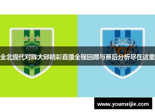 全北现代对阵大邱精彩直播全程回顾与赛后分析尽在这里