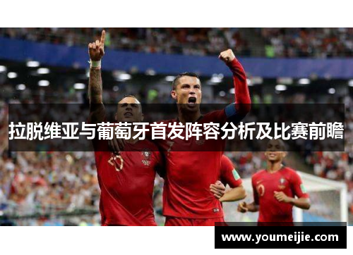 拉脱维亚与葡萄牙首发阵容分析及比赛前瞻