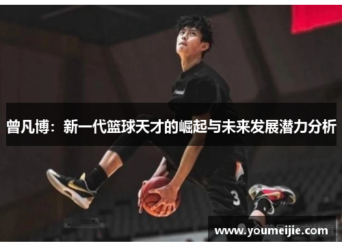 曾凡博：新一代篮球天才的崛起与未来发展潜力分析