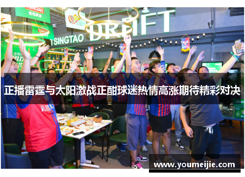 正播雷霆与太阳激战正酣球迷热情高涨期待精彩对决