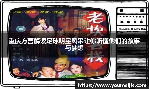 重庆方言解读足球明星风采让你听懂他们的故事与梦想